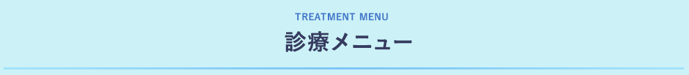 TREATMENT MENU 診療メニュー